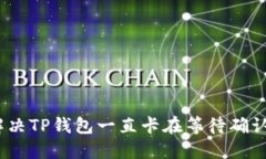 : 如何解决TP钱包一直卡在等待确认的问题？