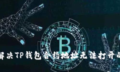 如何解决TP钱包合约地址无法打开的问题