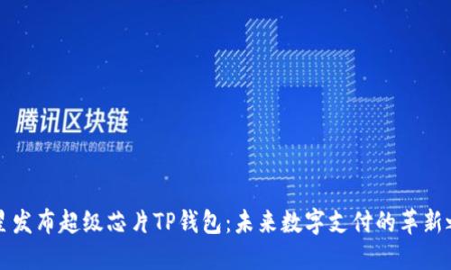 三星发布超级芯片TP钱包：未来数字支付的革新之作