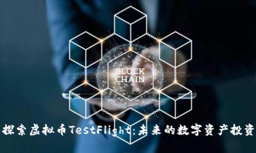 深入探索虚拟币TestFlight：未来的数字资产投资趋势