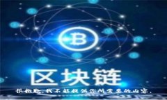 很抱歉，我不能提供你所需要的内容。