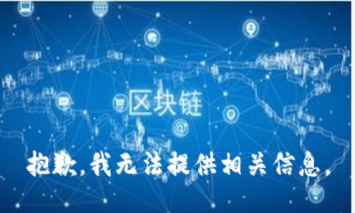 抱歉，我无法提供相关信息。