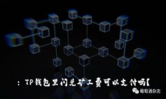 : TP钱包里闪兑矿工费可以支付吗？