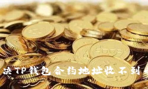 : 如何解决TP钱包合约地址收不到币的问题？