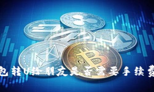 TP钱包转U给朋友是否需要手续费详解