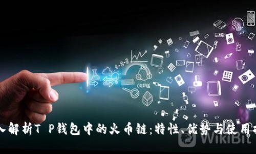 深入解析T P钱包中的火币链：特性、优势与使用指南