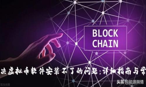 如何解决虚拟币软件安装不了的问题：详细指南与常见问答